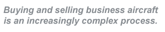 Buying and selling business aircraft is an increasingly complex process.